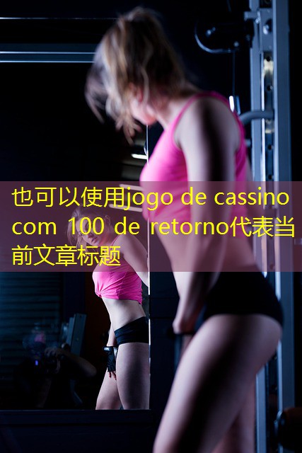 jogo de cassino com 100 de retorno