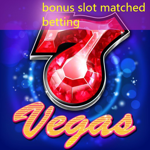 bonus slot matched betting bonus slot matched betting