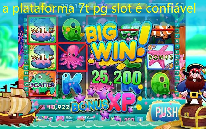 a plataforma 7t pg slot é confiável