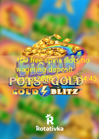 100 free spins slots no wagering deposit bonus 100 free spins slots no wagering deposit bonus